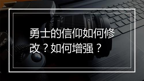 勇士的信仰如何修改?如何增强?
