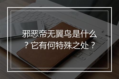 邪恶帝无翼鸟是什么?它有何特殊之处?