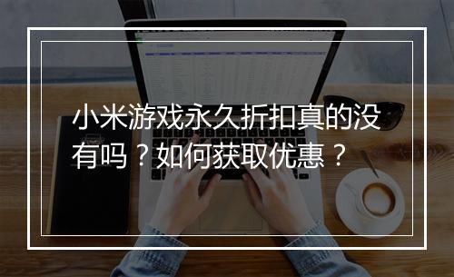 小米游戏永久折扣真的没有吗？如何获取优惠？
