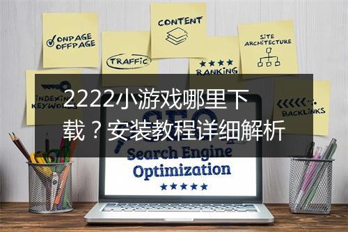 2222小游戏哪里下载?安装教程详细解析