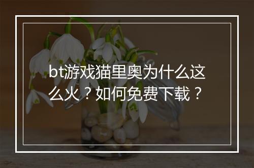 bt游戏猫里奥为什么这么火?如何免费下载?
