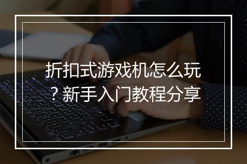 折扣式游戏机怎么玩?新手入门教程分享