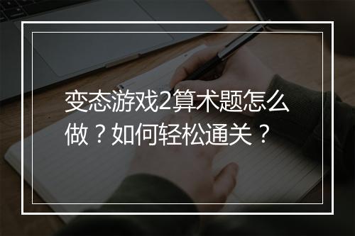 变态游戏2算术题怎么做?如何轻松通关?