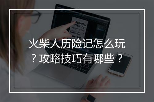 火柴人历险记怎么玩？攻略技巧有哪些？