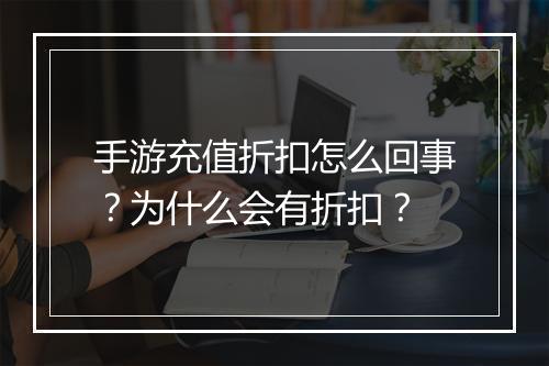 手游充值折扣怎么回事?为什么会有折扣?