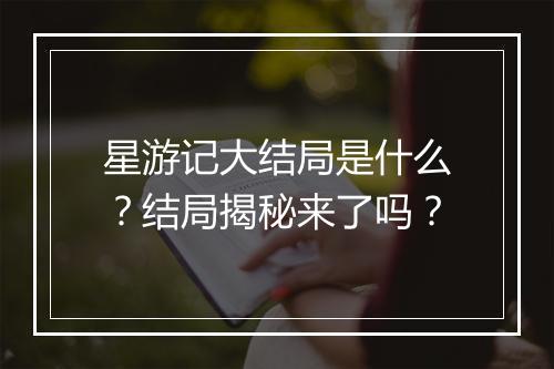 星游记大结局是什么?结局揭秘来了吗?