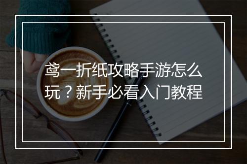 鸢一折纸攻略手游怎么玩?新手必看入门教程