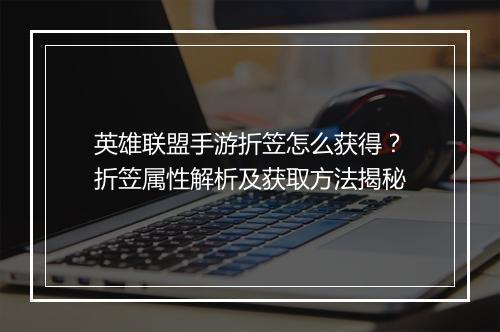 英雄联盟手游折笠怎么获得?折笠属性解析及获取方法揭秘
