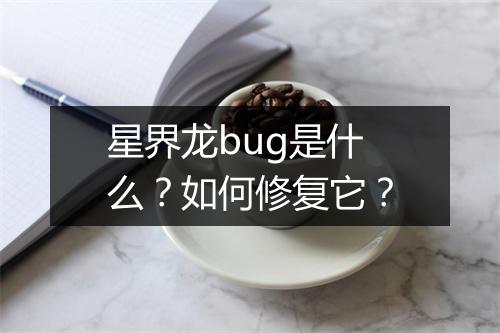 星界龙bug是什么?如何修复它?