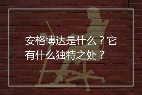 安格博达是什么?它有什么独特之处?
