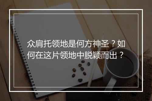 众肩托领地是何方神圣？如何在这片领地中脱颖而出？