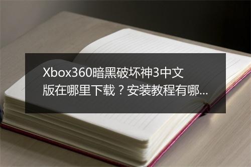 Xbox360暗黑破坏神3中文版在哪里下载?安装教程有哪些?