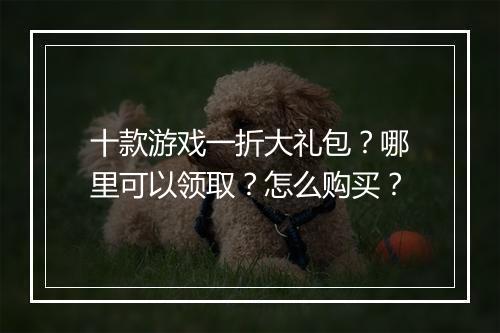 十款游戏一折大礼包?哪里可以领取?怎么购买?