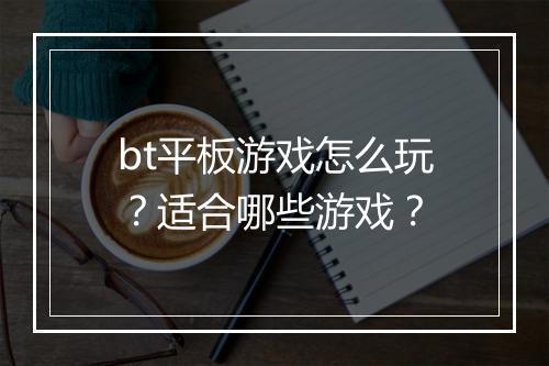 bt平板游戏怎么玩?适合哪些游戏?