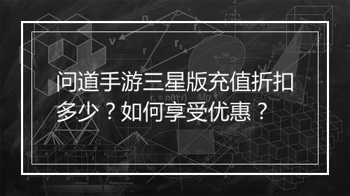 问道手游三星版充值折扣多少?如何享受优惠?