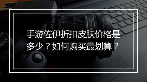 手游佐伊折扣皮肤价格是多少?如何购买最划算?