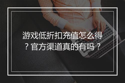 游戏低折扣充值怎么得?官方渠道真的有吗?