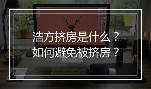 浩方挤房是什么？如何避免被挤房？