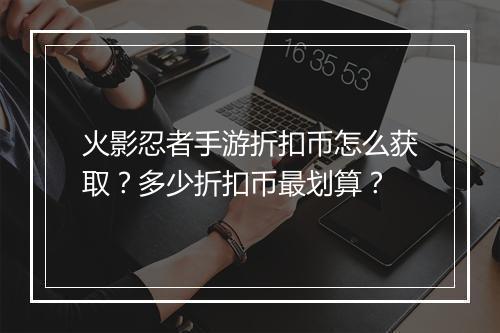 火影忍者手游折扣币怎么获取?多少折扣币最划算?