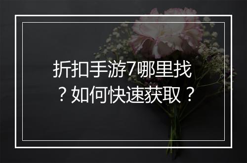 折扣手游7哪里找?如何快速获取?