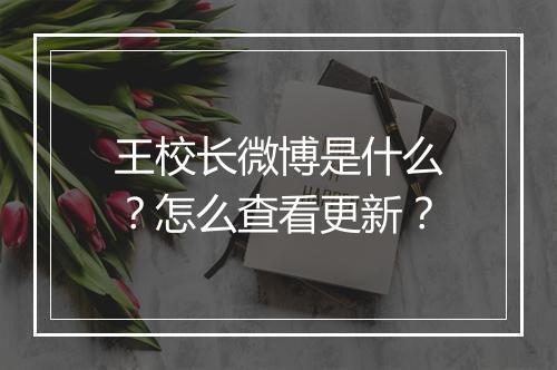 王校长微博是什么?怎么查看更新?