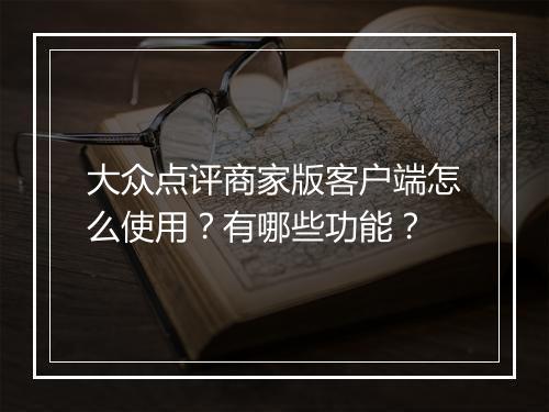 大众点评商家版客户端怎么使用？有哪些功能？