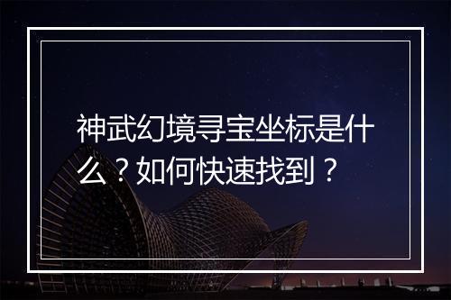 神武幻境寻宝坐标是什么?如何快速找到?