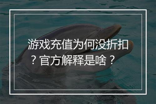 游戏充值为何没折扣?官方解释是啥?