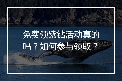 免费领紫钻活动真的吗?如何参与领取?