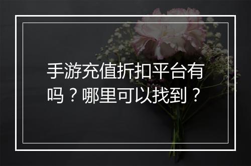 手游充值折扣平台有吗?哪里可以找到?