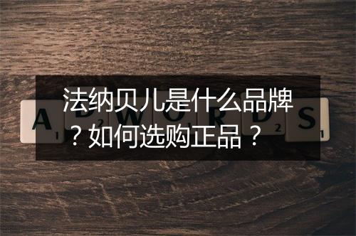 法纳贝儿是什么品牌？如何选购正品？