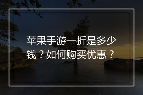 苹果手游一折是多少钱?如何购买优惠?