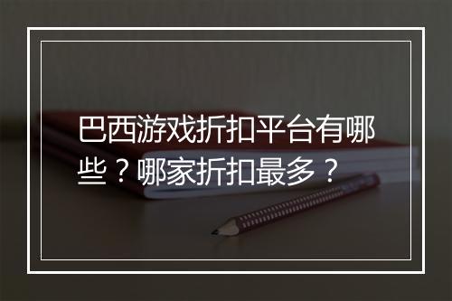 巴西游戏折扣平台有哪些?哪家折扣最多?