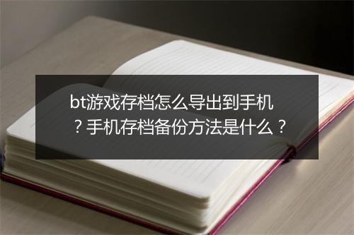 bt游戏存档怎么导出到手机?手机存档备份方法是什么?