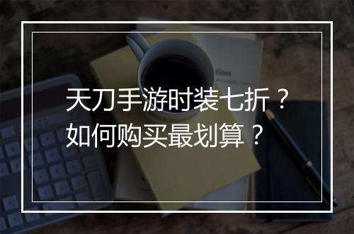 天刀手游时装七折？如何购买最划算？