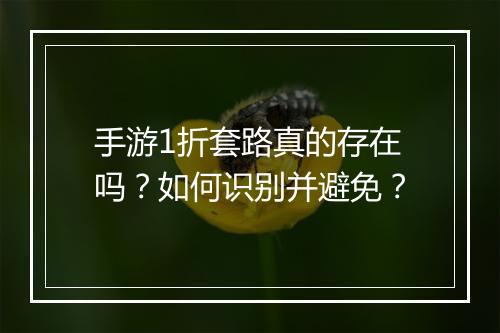 手游1折套路真的存在吗？如何识别并避免？