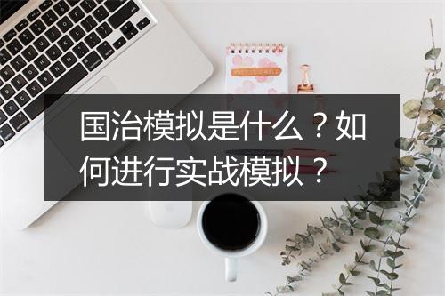 国治模拟是什么?如何进行实战模拟?