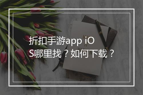 折扣手游app iOS哪里找?如何下载?