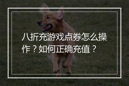 八折充游戏点券怎么操作？如何正确充值？