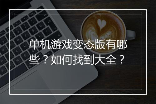 单机游戏变态版有哪些？如何找到大全？
