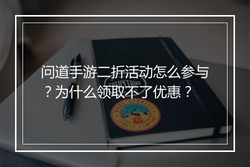 问道手游二折活动怎么参与?为什么领取不了优惠?
