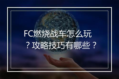 FC燃烧战车怎么玩?攻略技巧有哪些?