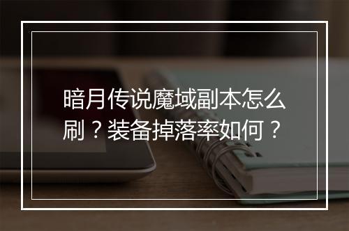 暗月传说魔域副本怎么刷?装备掉落率如何?