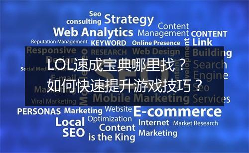 LOL速成宝典哪里找？如何快速提升游戏技巧？
