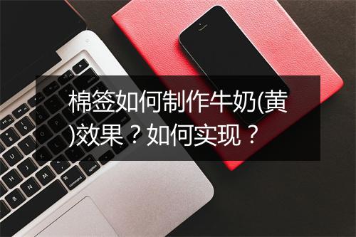 棉签如何制作牛奶(黄)效果?如何实现?