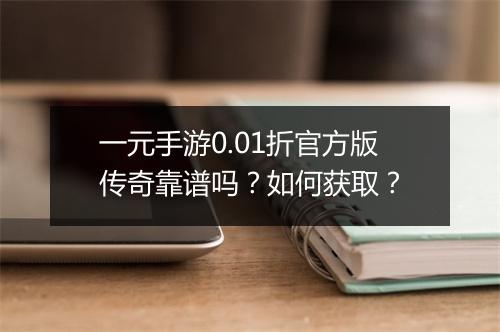 一元手游0.01折官方版传奇靠谱吗?如何获取?