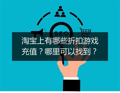 淘宝上有哪些折扣游戏充值?哪里可以找到?