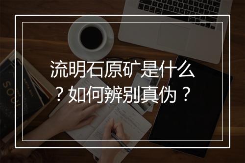 流明石原矿是什么?如何辨别真伪?