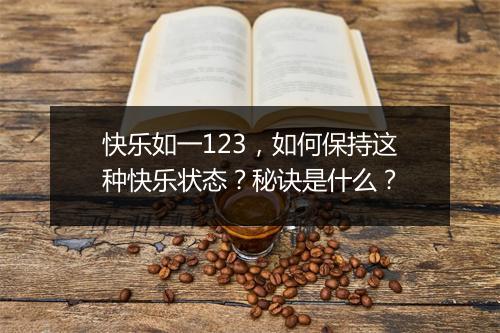 快乐如一123,如何保持这种快乐状态?秘诀是什么?
