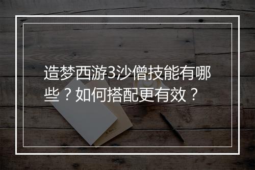 造梦西游3沙僧技能有哪些?如何搭配更有效?